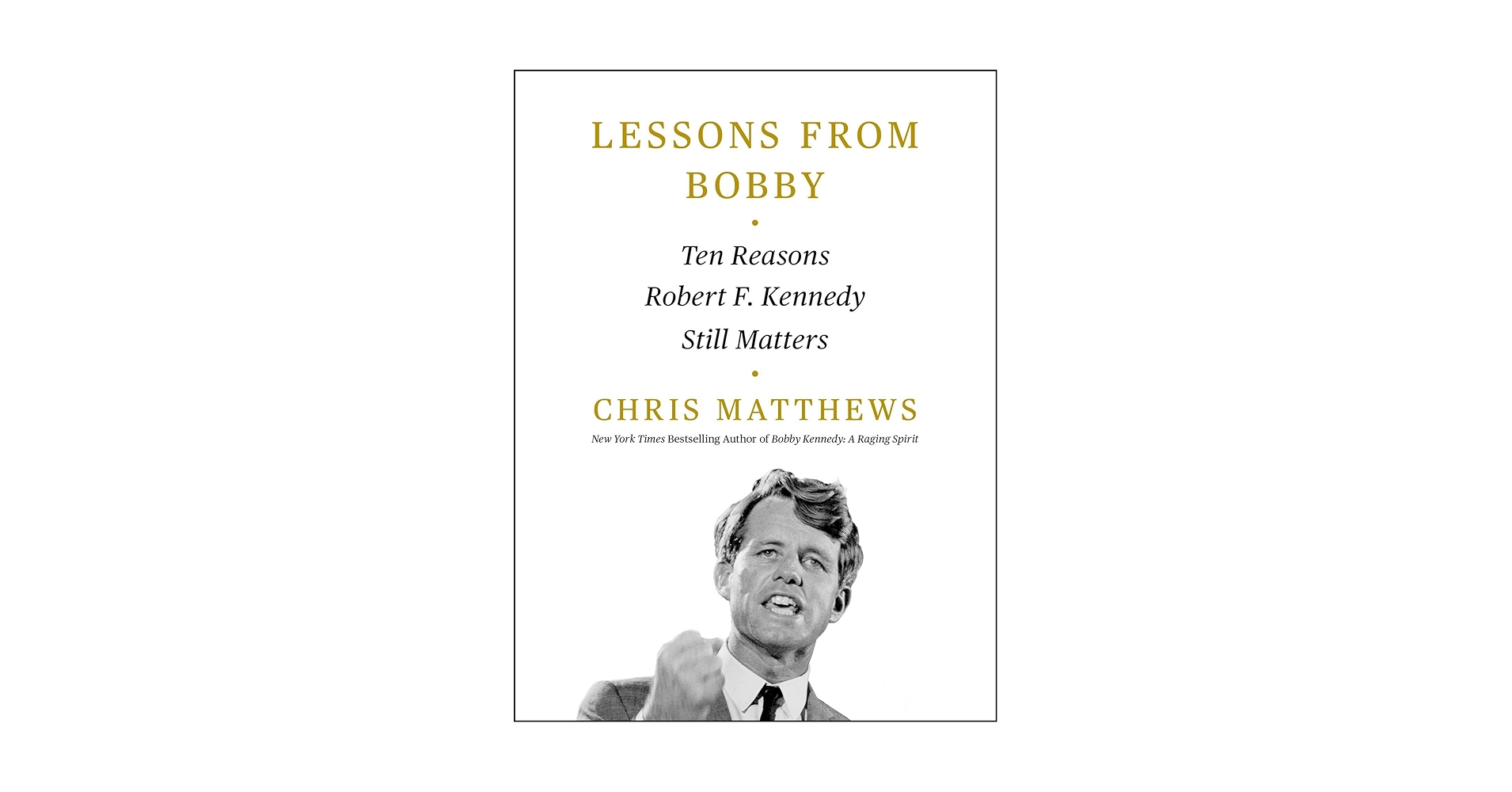 LESSONS FROM BOBBY: 10 Reasons RFK Still Matters - Chris Matthews