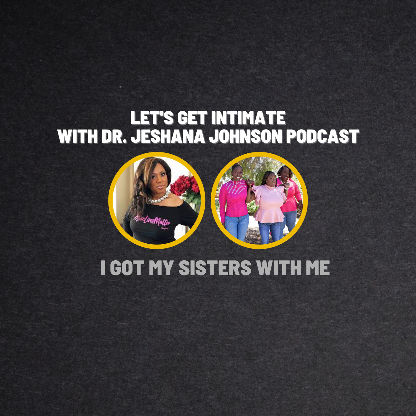 Let's Get Intimate with Dr. Jeshana Johnson | I GOT MY SISTERS WITH ME